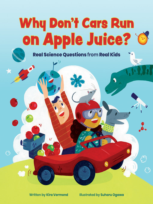 Title details for Why Don't Cars Run on Apple Juice? by Kira  Vermond - Available
